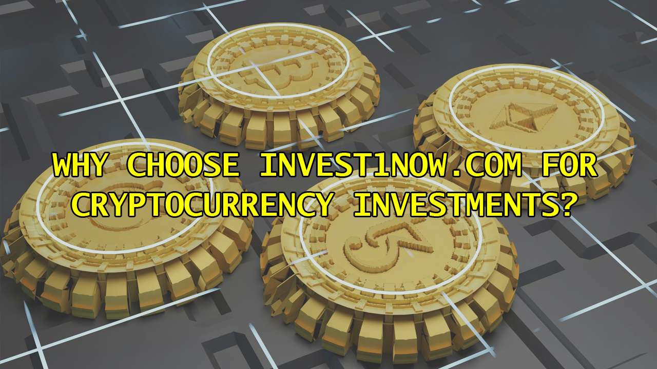 Why Choose Invest1Now.com for Cryptocurrency Investments?