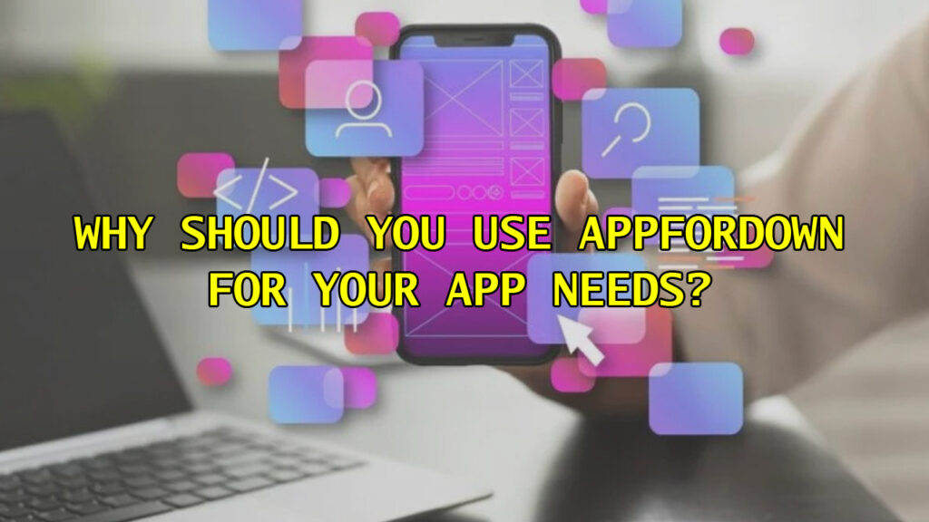 Why Should You Use Appfordown for Your App Needs?