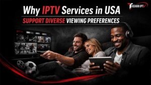 Why IPTV Services in USA Support Diverse Viewing Preferences